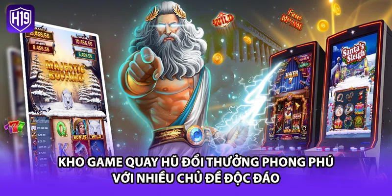 Kho game quay hũ đổi thưởng phong phú với nhiều chủ đề độc đáo 