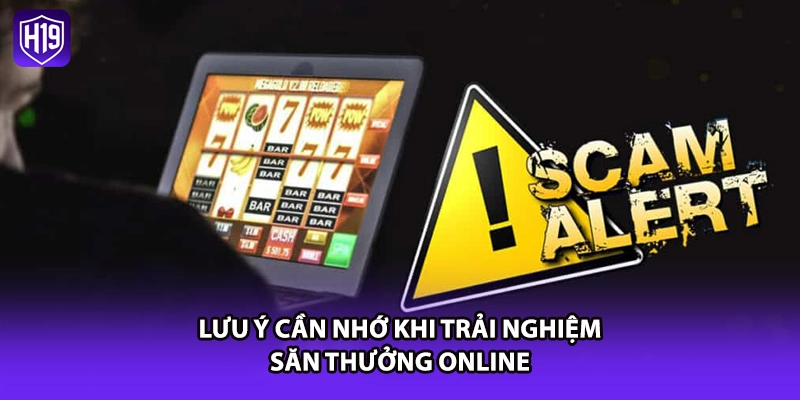Lưu ý cần nhớ khi trải nghiệm săn thưởng online